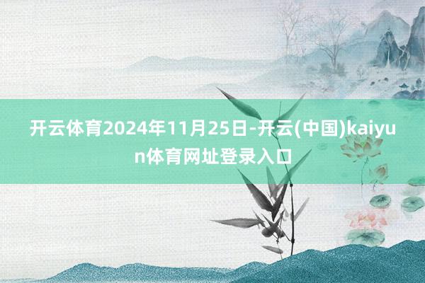 开云体育2024年11月25日-开云(中国)kaiyun体育网址登录入口