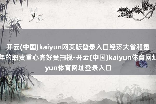 开云(中国)kaiyun网页版登录入口经济大省和重心城市每年的职责重心完好受扫视-开云(中国)kaiyun体育网址登录入口