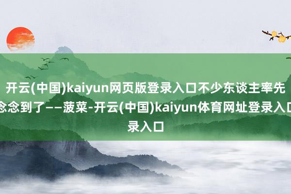 开云(中国)kaiyun网页版登录入口不少东谈主率先念念到了——菠菜-开云(中国)kaiyun体育网址登录入口