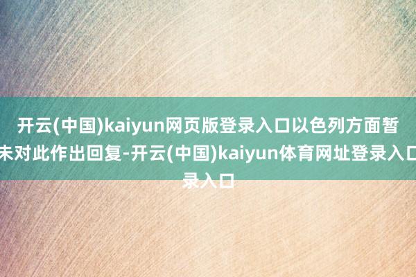 开云(中国)kaiyun网页版登录入口以色列方面暂未对此作出回复-开云(中国)kaiyun体育网址登录入口
