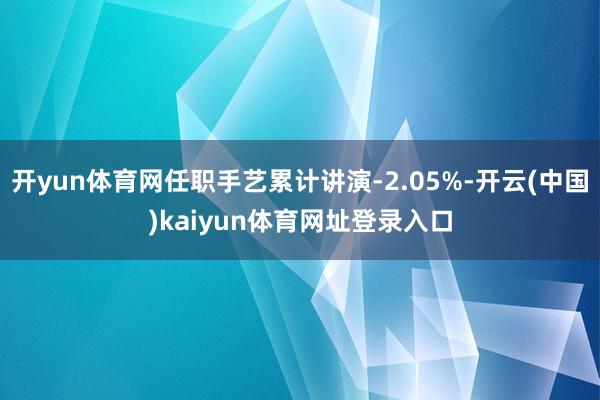 开yun体育网任职手艺累计讲演-2.05%-开云(中国)kaiyun体育网址登录入口