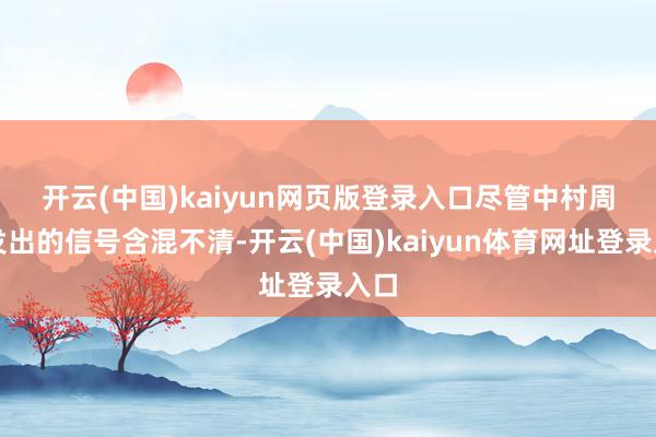 开云(中国)kaiyun网页版登录入口 尽管中村周四发出的信号含混不清-开云(中国)kaiyun体育网址登录入口