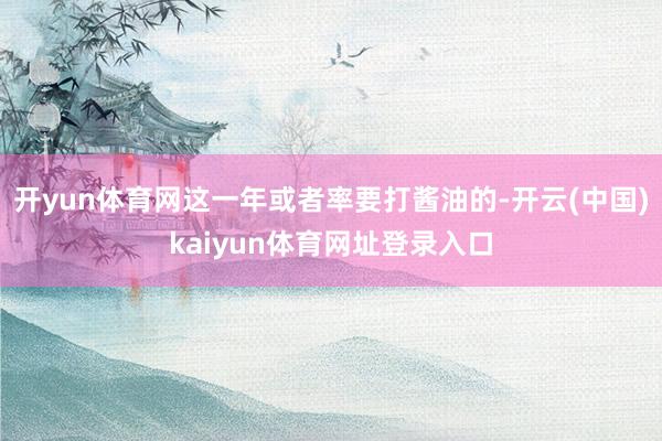 开yun体育网这一年或者率要打酱油的-开云(中国)kaiyun体育网址登录入口